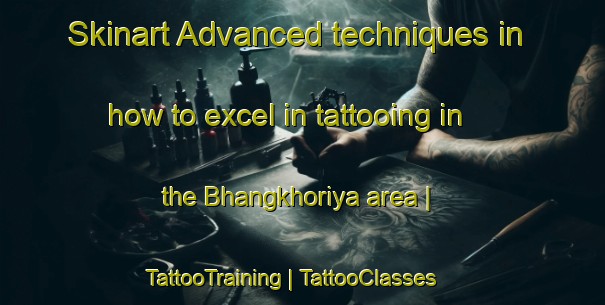 Skinart Advanced techniques in how to excel in tattooing in the Bhangkhoriya area | TattooTraining | TattooClasses | SkinartTraining-Nepal